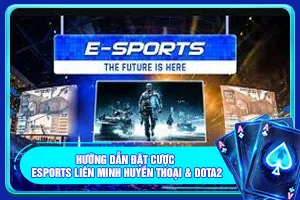 Bài viết về Hướng dẫn đặt cược Esport Liên Minh Huyền Thoại & Dota2