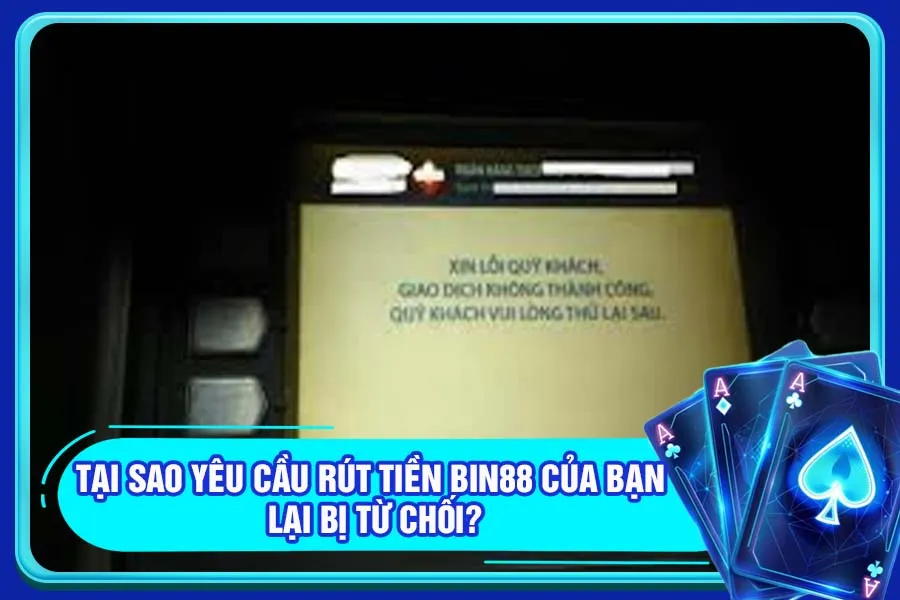 Tại sao yêu cầu rút tiền Bin88 của bạn lại bị từ chối?